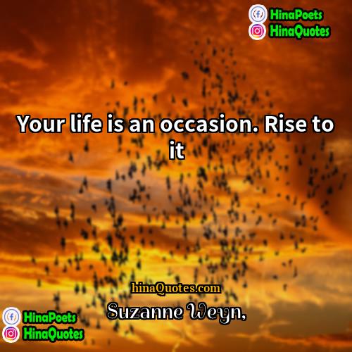 Suzanne Weyn Quotes | Your life is an occasion. Rise to